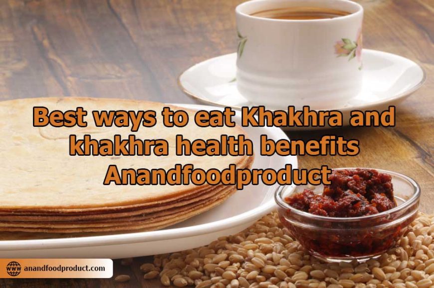 Best ways to eat Khakhra and khakhra health benefits Anandfoodproduct